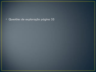 • Questões de exploração página 35
 