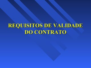 REQUISITOS DE VALIDADE
DO CONTRATO

 