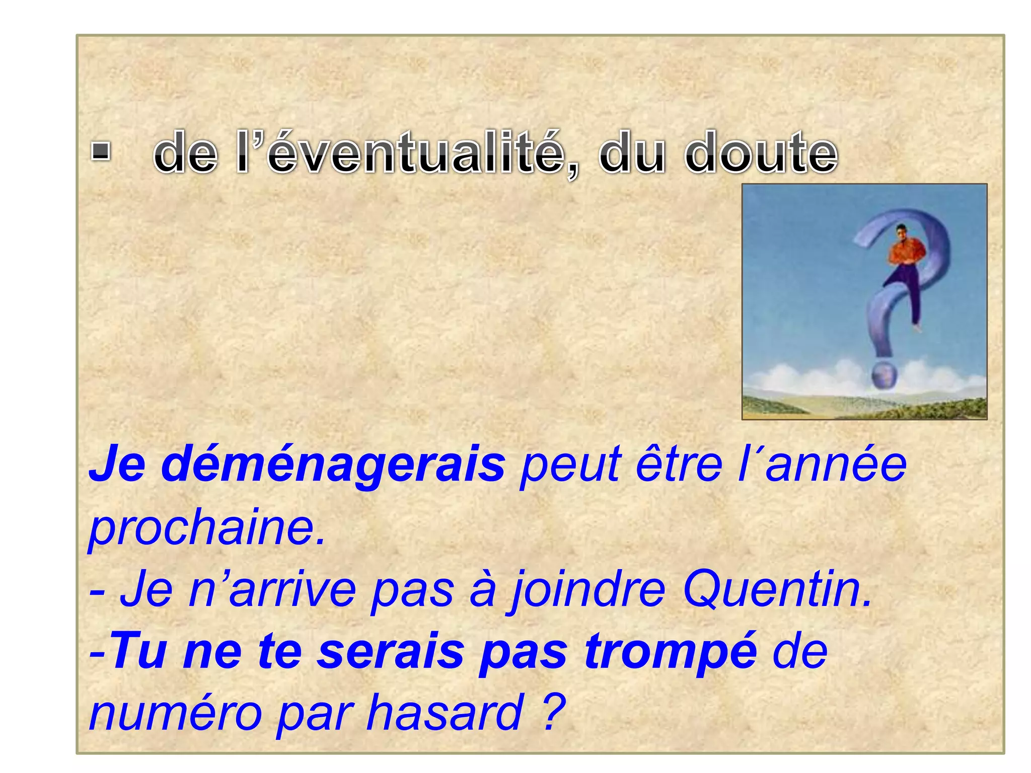 Pour s’exprimer  poliment Je cherche la poste, pourriez-vous me renseigner, s’il vous plaît ? (Chez le boucher) : Je voudrais deux steaks bien tendres, s’il vous plaît