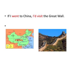 • If I went to China, I'd visit the Great Wall.

•
 