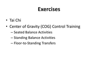 Exercises
• Tai Chi
• Center of Gravity (COG) Control Training
  – Seated Balance Activities
  – Standing Balance Activities
  – Floor-to-Standing Transfers
 