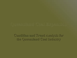 Queensland Coal Expansion Condition and Trend Analysis for the Queensland Coal Industry 