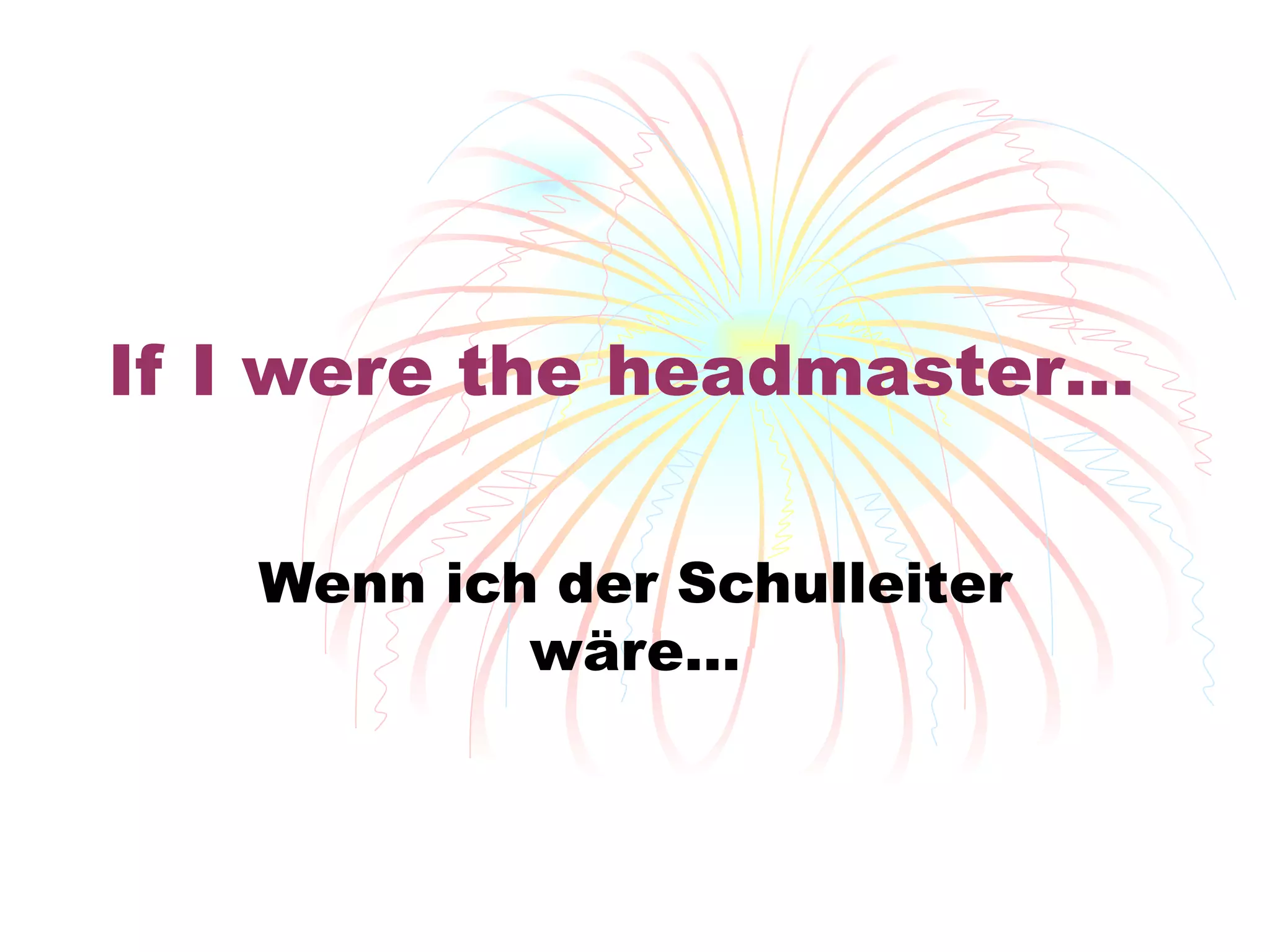 If I were the headmaster… Wenn ich der Schulleiter w äre… 