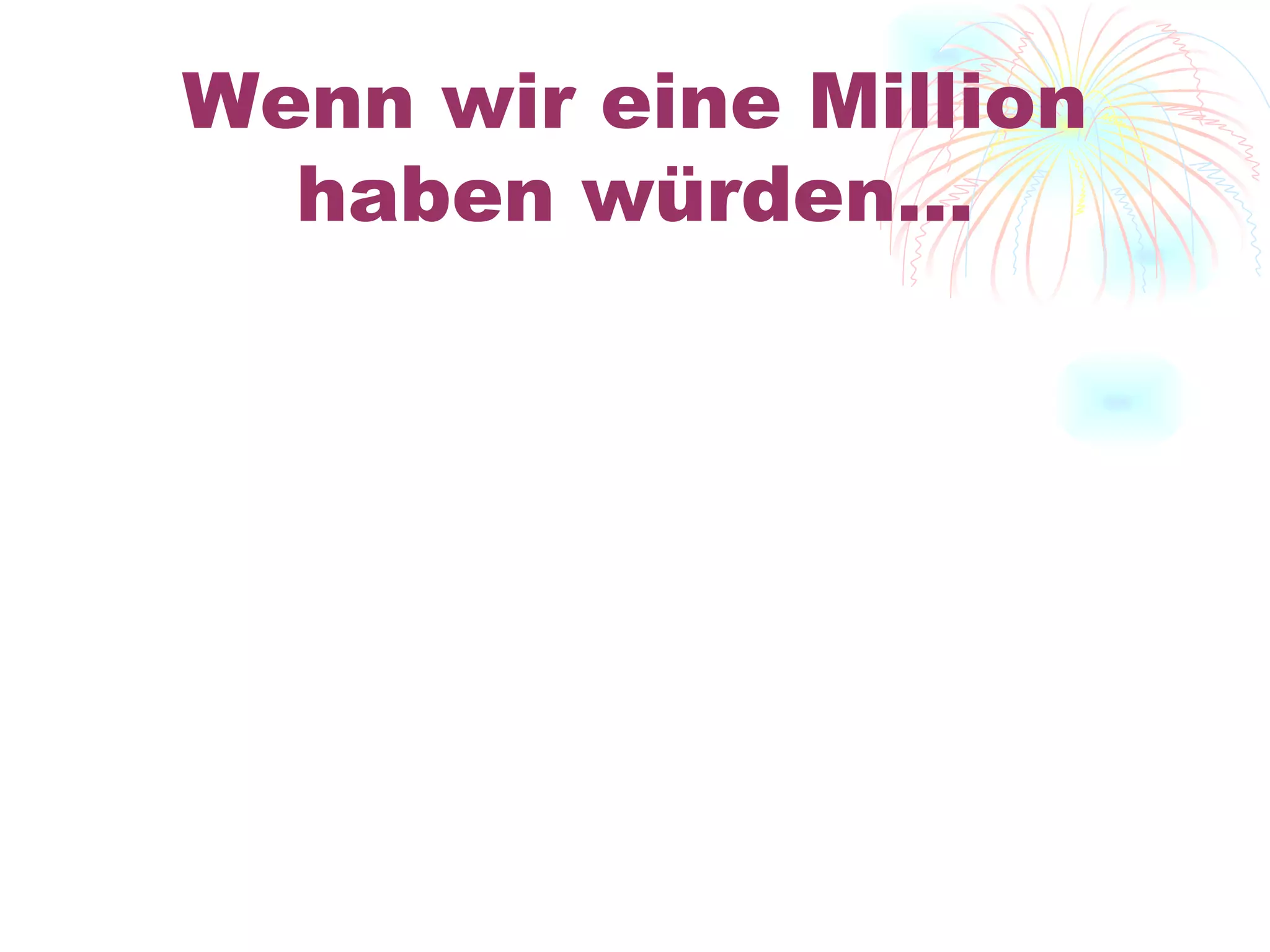 Wenn wir eine Million haben w ürden… 