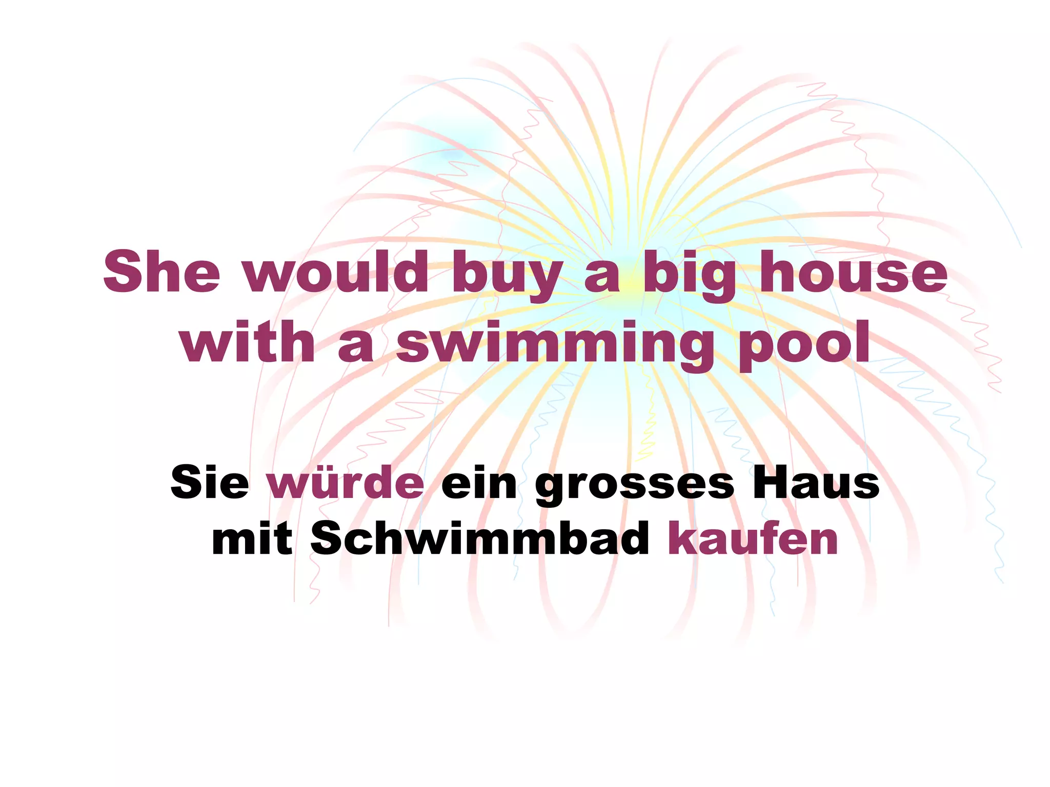 She would buy a big house with a swimming pool Sie  w ürde  ein grosses Haus mit Schwimmbad  kaufen 