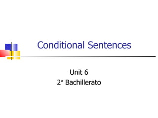 Conditional Sentences

        Unit 6
    2º Bachillerato
 