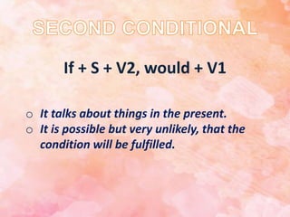 o It talks about things in the present.
o It is possible but very unlikely, that the
condition will be fulfilled.
If + S + V2, would + V1
 