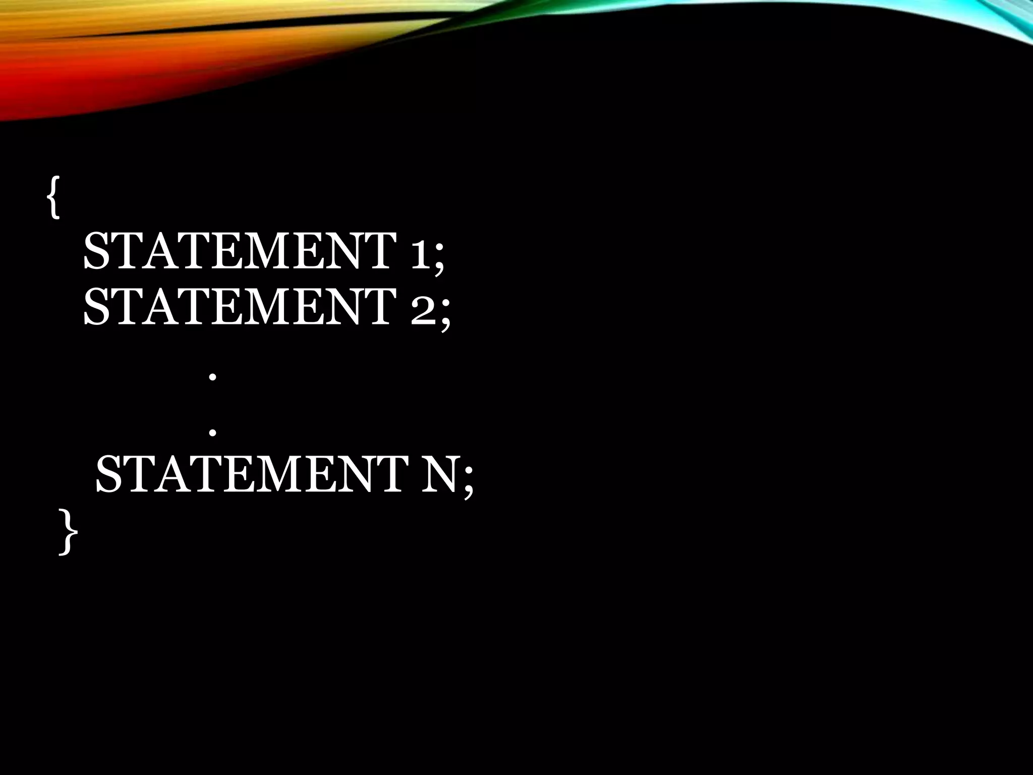 {
STATEMENT 1;
STATEMENT 2;
.
.
STATEMENT N;
}
 
