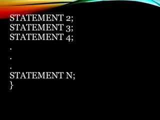 STATEMENT 2;
STATEMENT 3;
STATEMENT 4;
.
.
.
STATEMENT N;
}
 