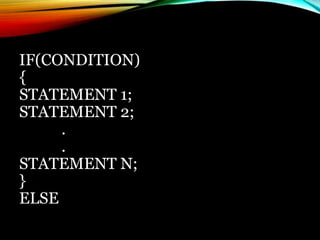 IF(CONDITION)
{
STATEMENT 1;
STATEMENT 2;
.
.
STATEMENT N;
}
ELSE
 