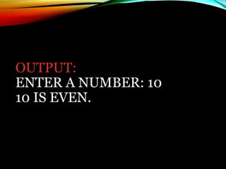 OUTPUT:
ENTER A NUMBER: 10
10 IS EVEN.
 