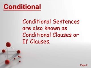 Powerpoint Templates
Page 2
Conditional
Conditional Sentences
are also known as
Conditional Clauses or
If Clauses.
 
