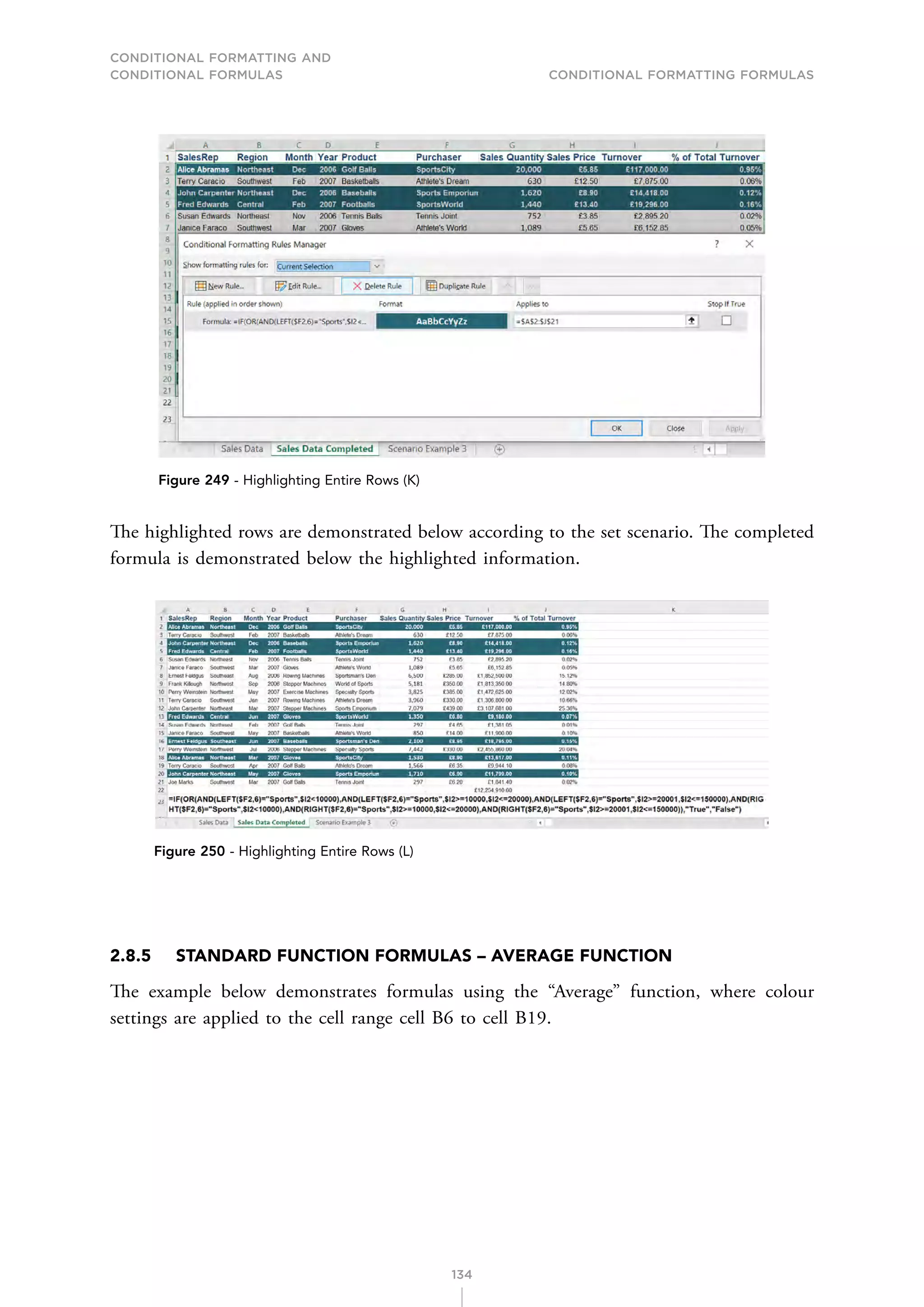CONDITIONAL FORMATTING AND
CONDITIONAL FORMULAS Conditional Formatting Formulas
134
Figure 249 - Highlighting Entire Rows (K)
The highlighted rows are demonstrated below according to the set scenario. The completed
formula is demonstrated below the highlighted information.
Figure 250 - Highlighting Entire Rows (L)
2.8.5 STANDARD FUNCTION FORMULAS – AVERAGE FUNCTION
The example below demonstrates formulas using the “Average” function, where colour
settings are applied to the cell range cell B6 to cell B19.
 
