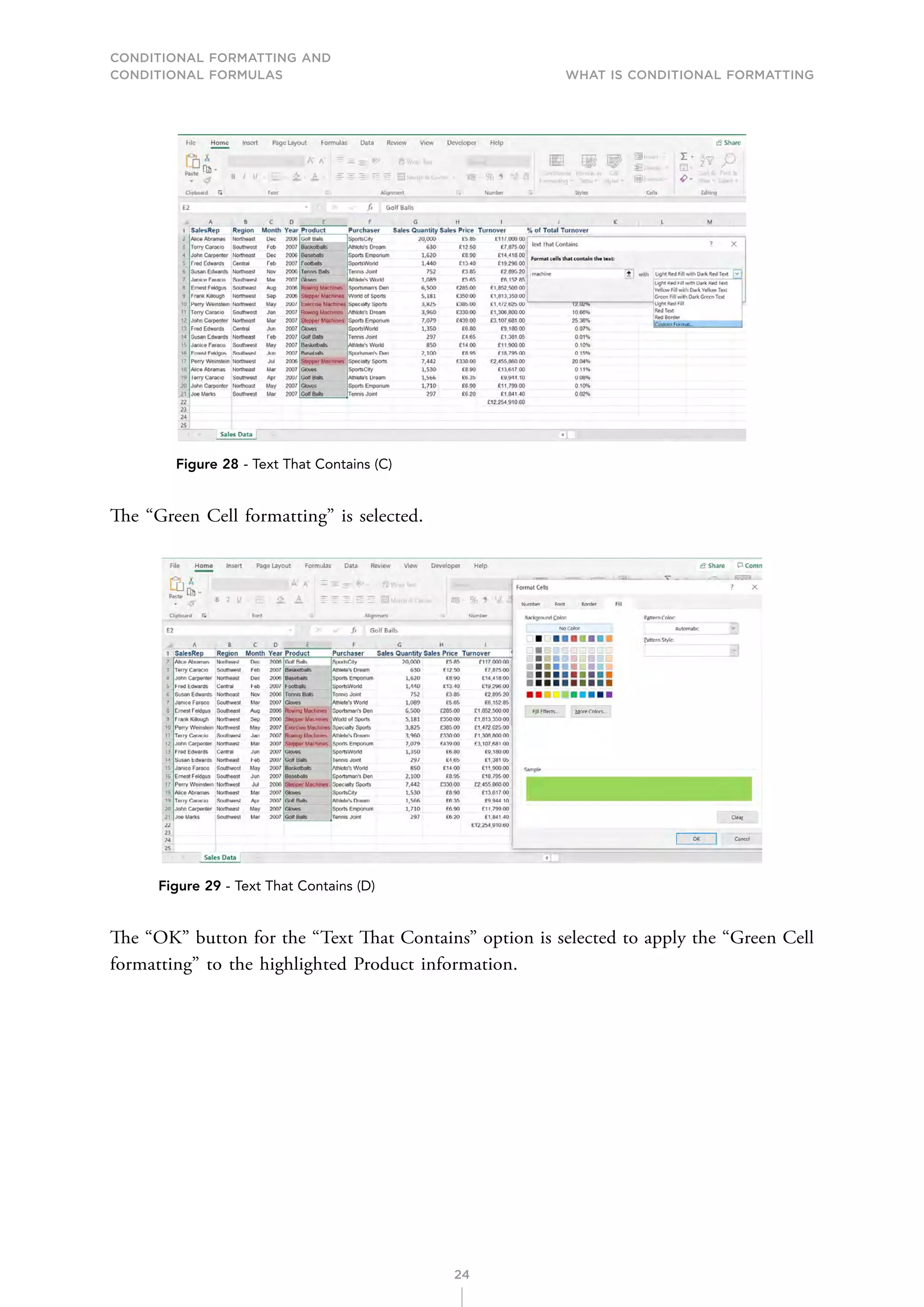 CONDITIONAL FORMATTING AND
CONDITIONAL FORMULAS What is Conditional Formatting
24
Figure 28 - Text That Contains (C)
The “Green Cell formatting” is selected.
Figure 29 - Text That Contains (D)
The “OK” button for the “Text That Contains” option is selected to apply the “Green Cell
formatting” to the highlighted Product information.
 