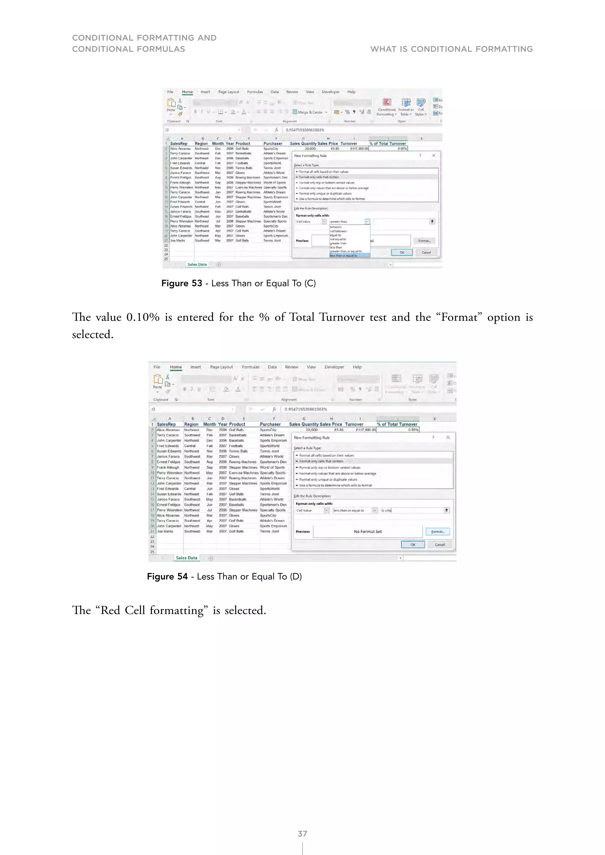 CONDITIONAL FORMATTING AND
CONDITIONAL FORMULAS What is Conditional Formatting
37
Figure 53 - Less Than or Equal To (C)
The value 0.10% is entered for the % of Total Turnover test and the “Format” option is
selected.
Figure 54 - Less Than or Equal To (D)
The “Red Cell formatting” is selected.
 