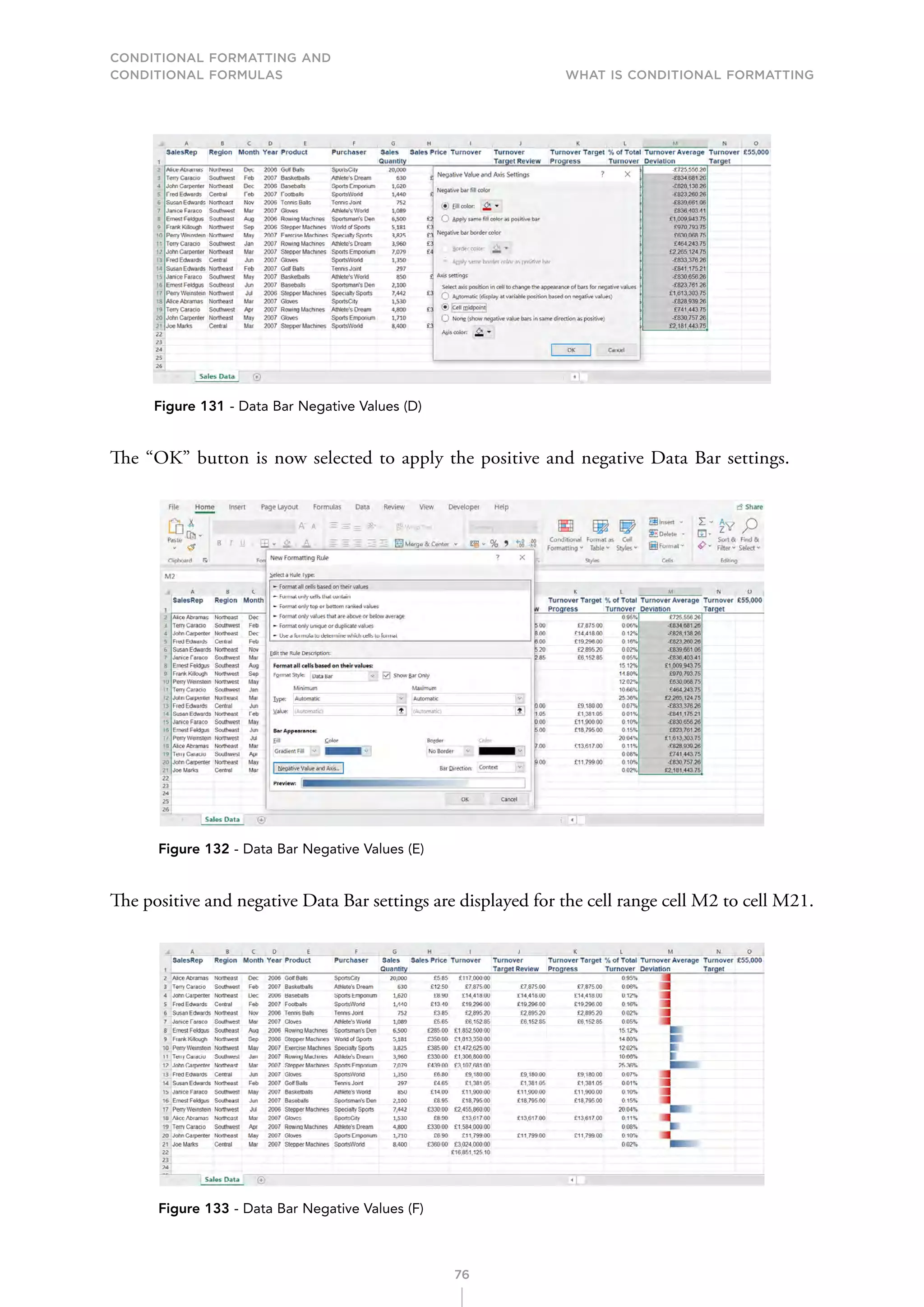 CONDITIONAL FORMATTING AND
CONDITIONAL FORMULAS What is Conditional Formatting
76
Figure 131 - Data Bar Negative Values (D)
The “OK” button is now selected to apply the positive and negative Data Bar settings.
Figure 132 - Data Bar Negative Values (E)
The positive and negative Data Bar settings are displayed for the cell range cell M2 to cell M21.
Figure 133 - Data Bar Negative Values (F)
 