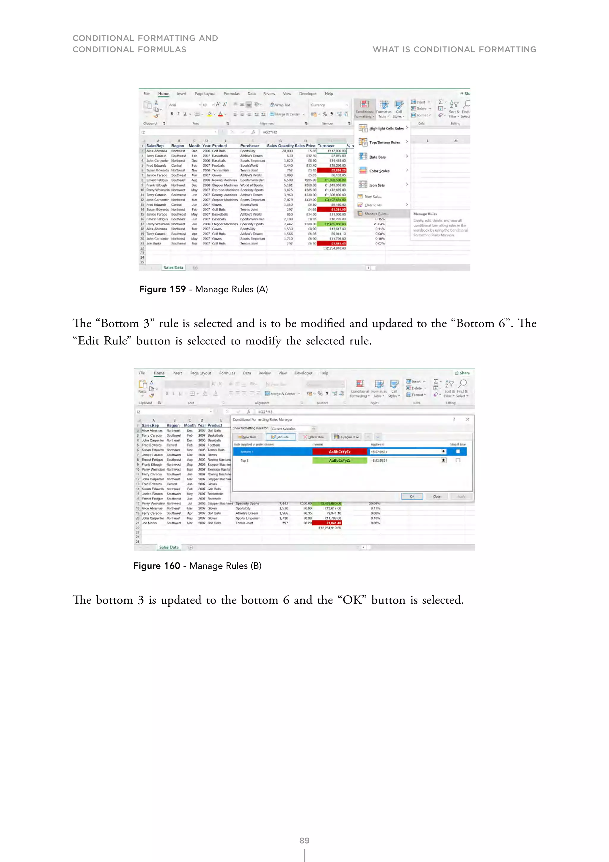 CONDITIONAL FORMATTING AND
CONDITIONAL FORMULAS What is Conditional Formatting
89
Figure 159 - Manage Rules (A)
The “Bottom 3” rule is selected and is to be modified and updated to the “Bottom 6”. The
“Edit Rule” button is selected to modify the selected rule.
Figure 160 - Manage Rules (B)
The bottom 3 is updated to the bottom 6 and the “OK” button is selected.
 