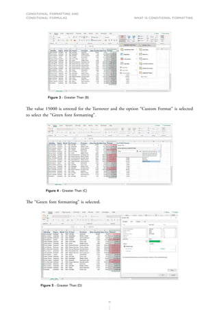 CONDITIONAL FORMATTING AND
CONDITIONAL FORMULAS What is Conditional Formatting
11
Figure 3 - Greater Than (B)
The value 15000 is entered for the Turnover and the option “Custom Format” is selected
to select the “Green font formatting”.
Figure 4 - Greater Than (C)
The “Green font formatting” is selected.
Figure 5 - Greater Than (D)
 