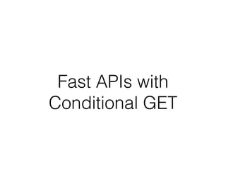 Fast APIs with
Conditional GET
 
