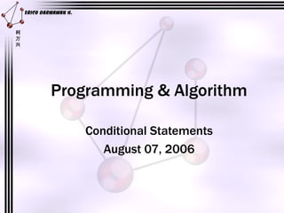 Programming & Algorithm Conditional Statements August 07, 2006 