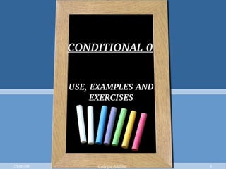 CONDITIONAL 0 USE, EXAMPLES AND EXERCISES 