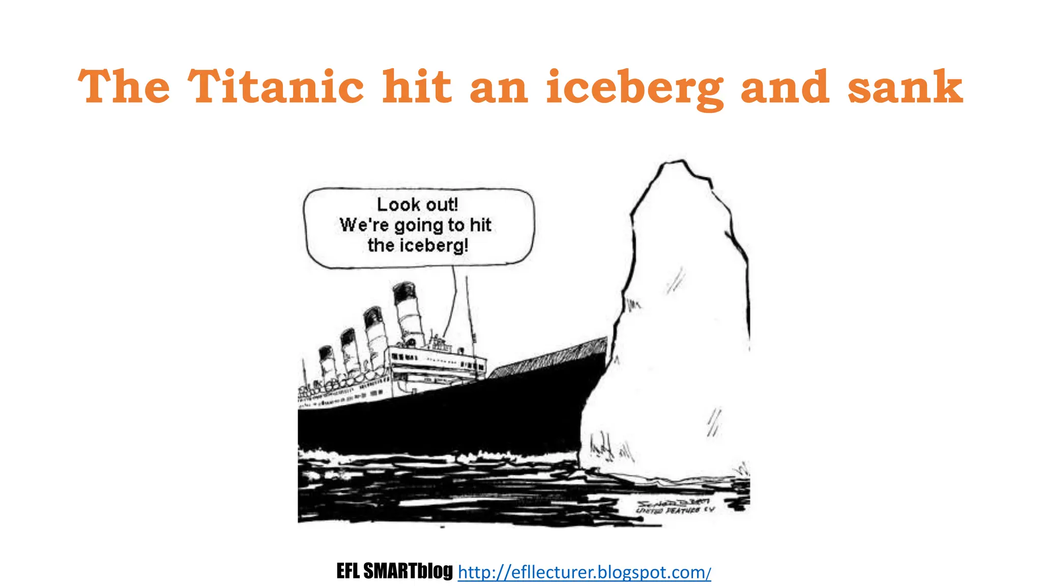 The Titanic hit an iceberg and sank
EFL SMARTblog http://efllecturer.blogspot.com/
 