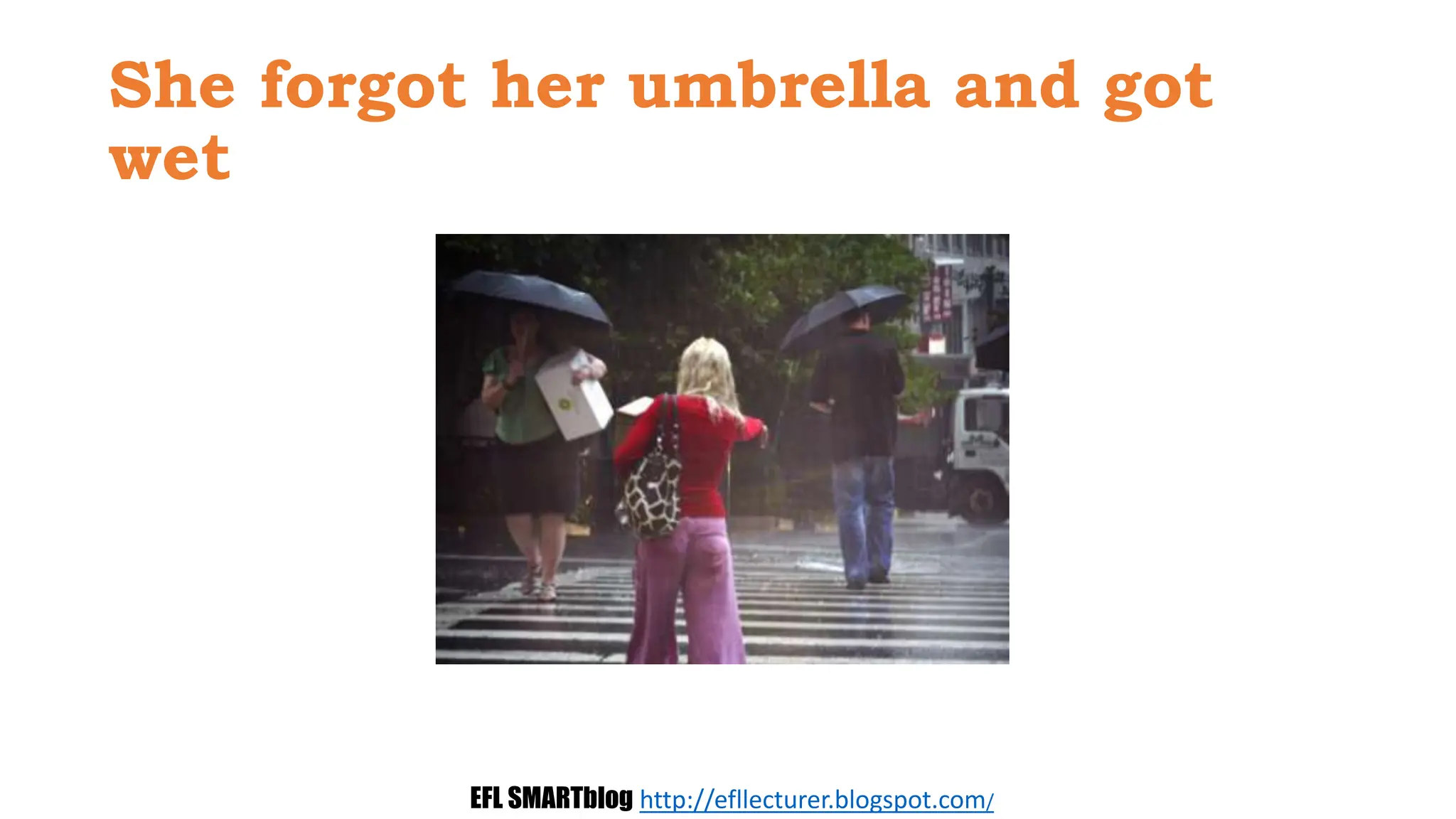 She forgot her umbrella and got
wet
EFL SMARTblog http://efllecturer.blogspot.com/
 