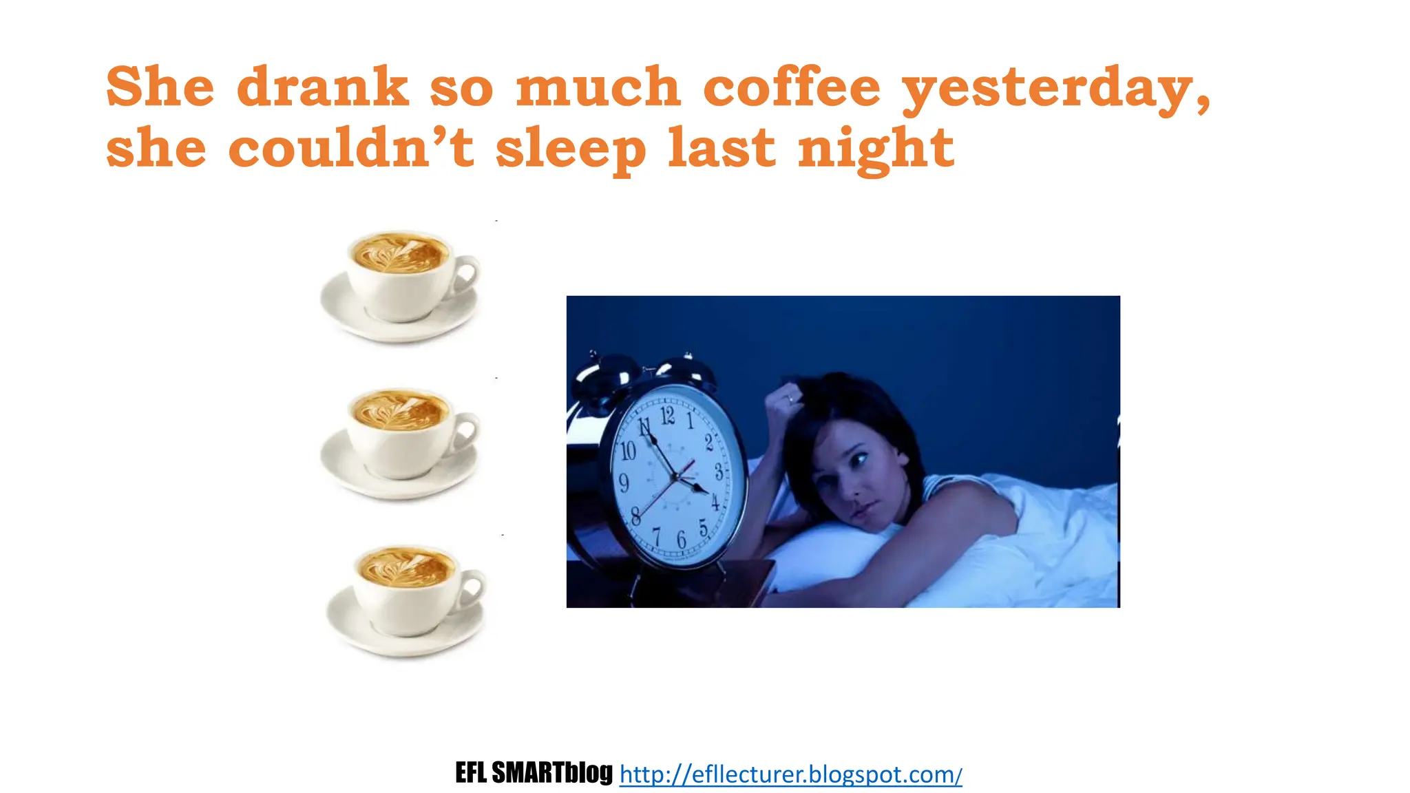 She drank so much coffee yesterday,
she couldn’t sleep last night
EFL SMARTblog http://efllecturer.blogspot.com/
 