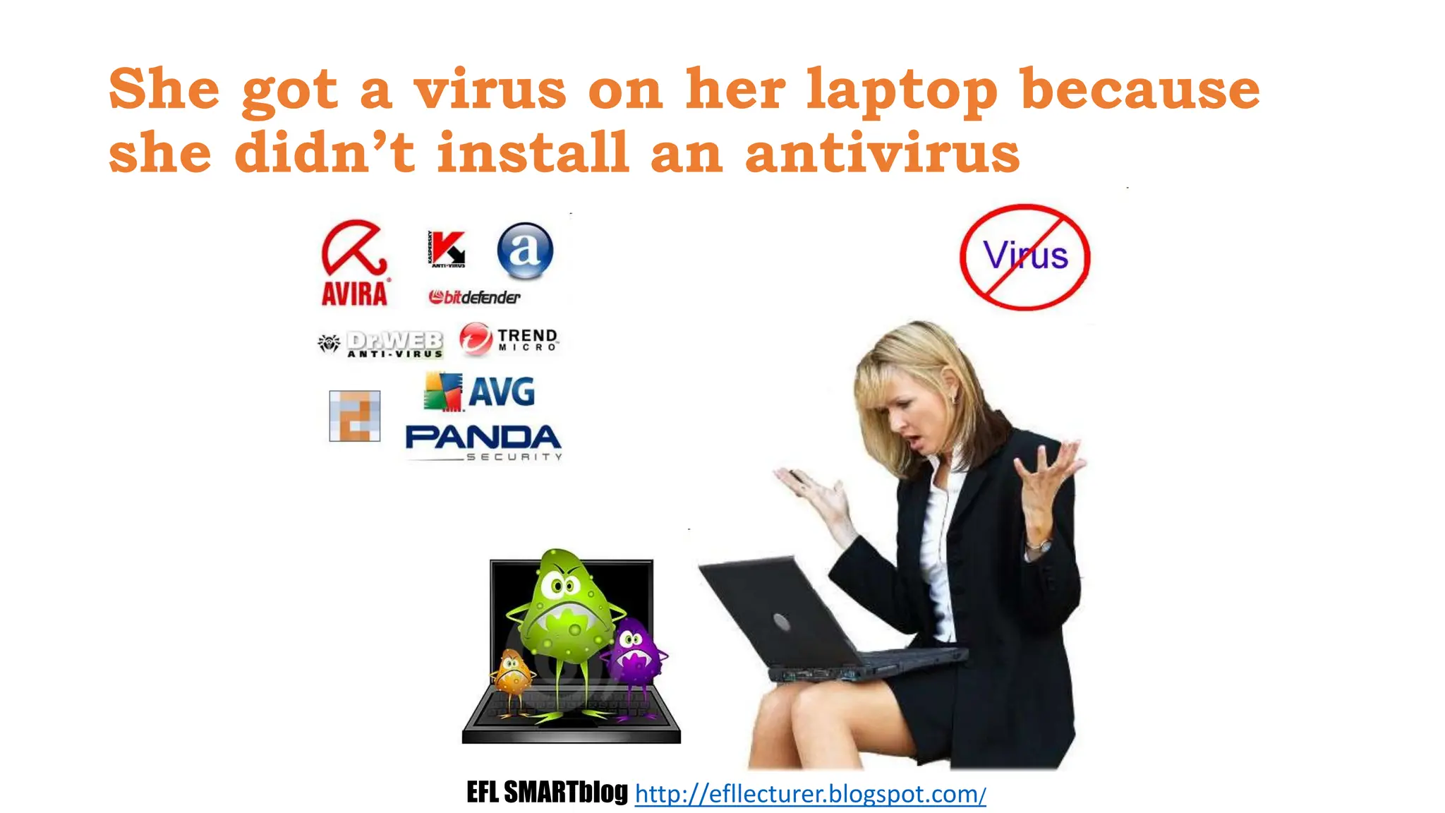 She got a virus on her laptop because
she didn’t install an antivirus
EFL SMARTblog http://efllecturer.blogspot.com/
 