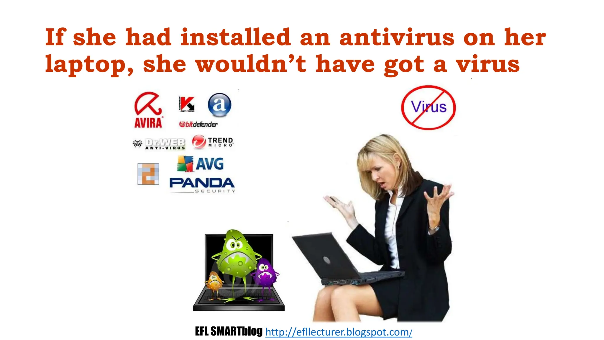 If she had installed an antivirus on her
laptop, she wouldn’t have got a virus
EFL SMARTblog http://efllecturer.blogspot.com/
 
