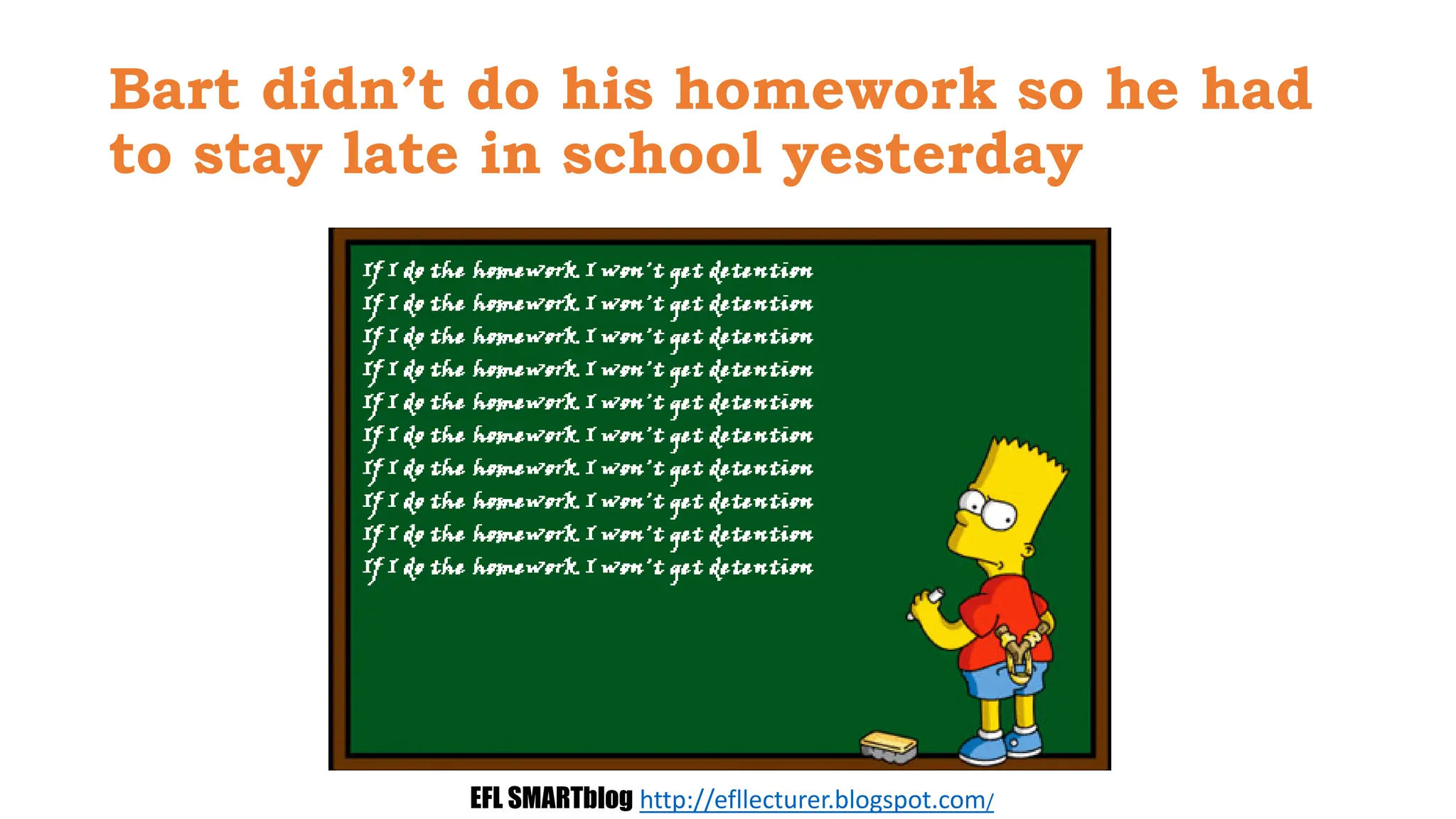 Bart didn’t do his homework so he had
to stay late in school yesterday
EFL SMARTblog http://efllecturer.blogspot.com/
 