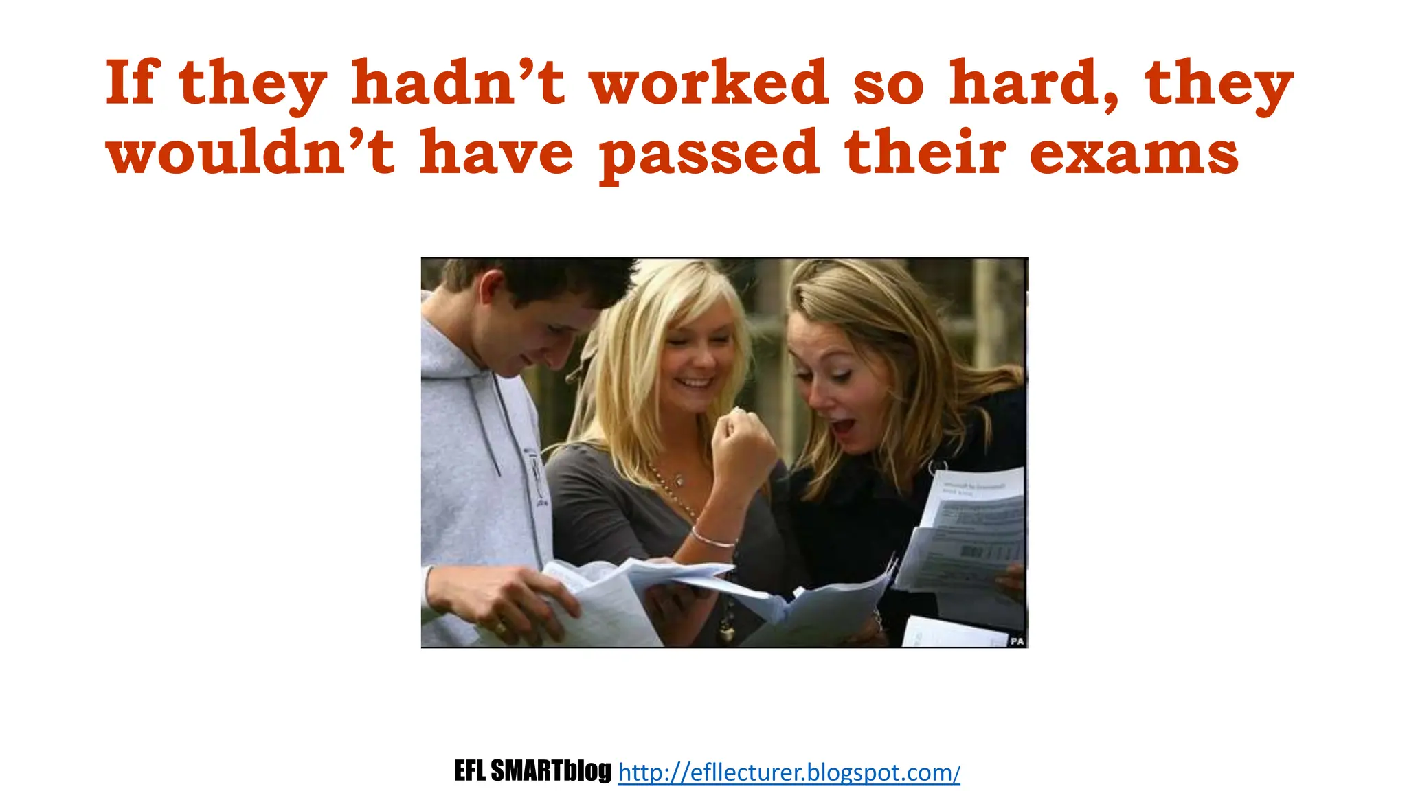 If they hadn’t worked so hard, they
wouldn’t have passed their exams
EFL SMARTblog http://efllecturer.blogspot.com/
 