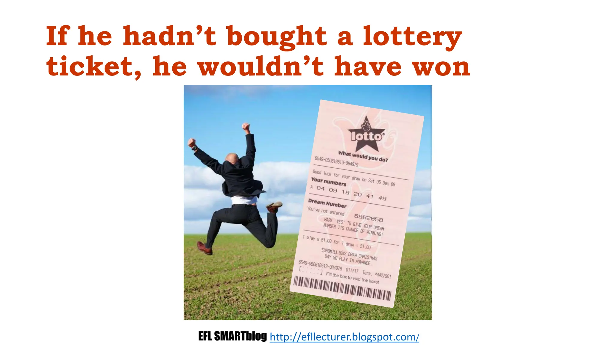If he hadn’t bought a lottery
ticket, he wouldn’t have won
EFL SMARTblog http://efllecturer.blogspot.com/
 
