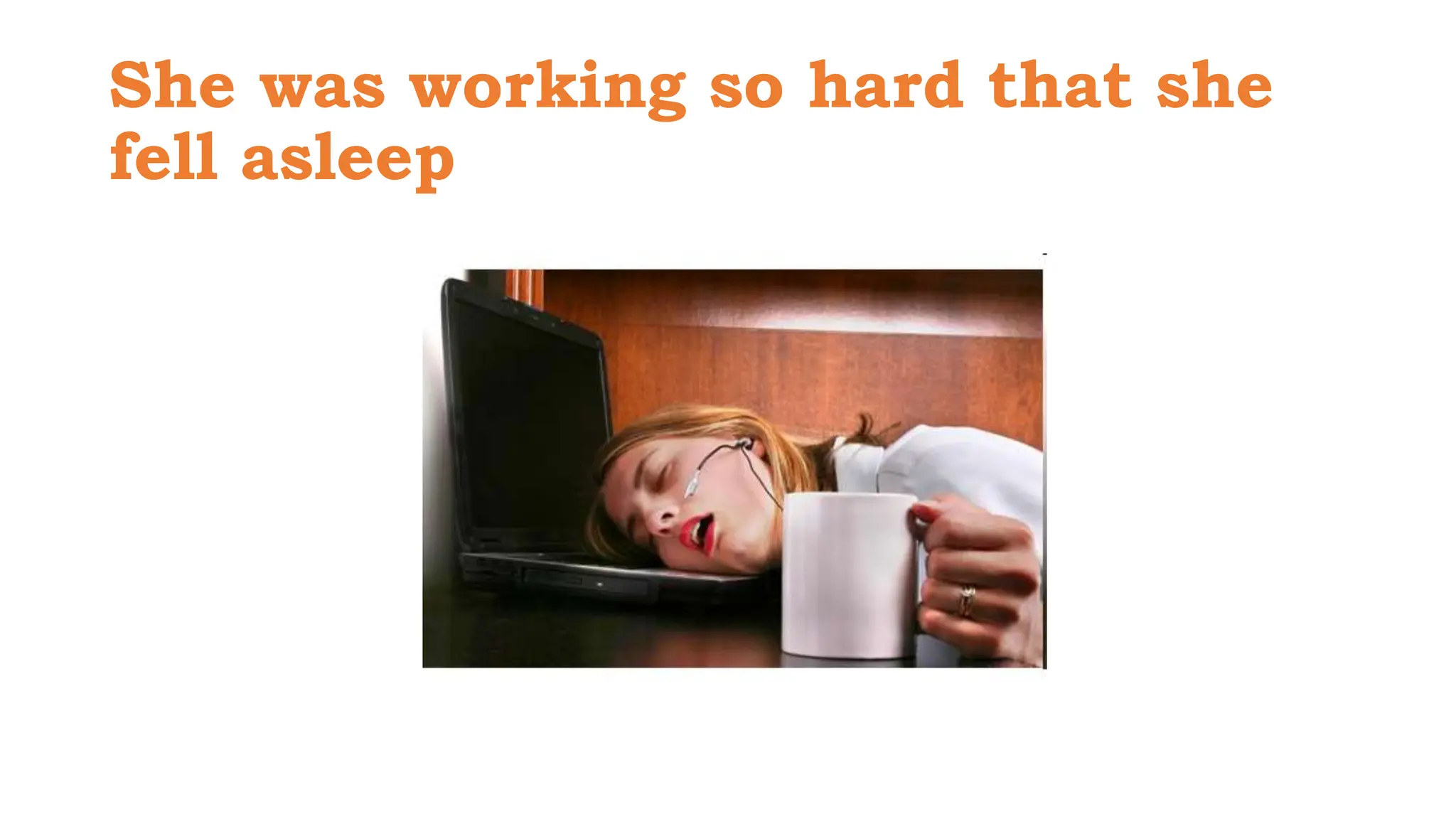 She was working so hard that she
fell asleep
 