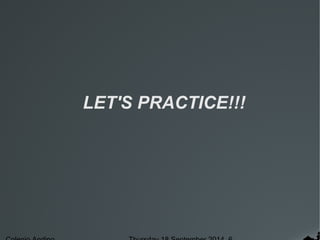 LET'S PRACTICE!!! 
Colegio Andino Thursday 18 September 2014 6 
 