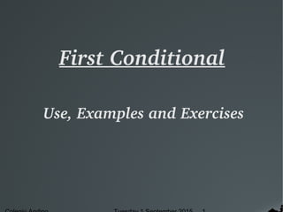First Conditional
Use, Examples and Exercises
 