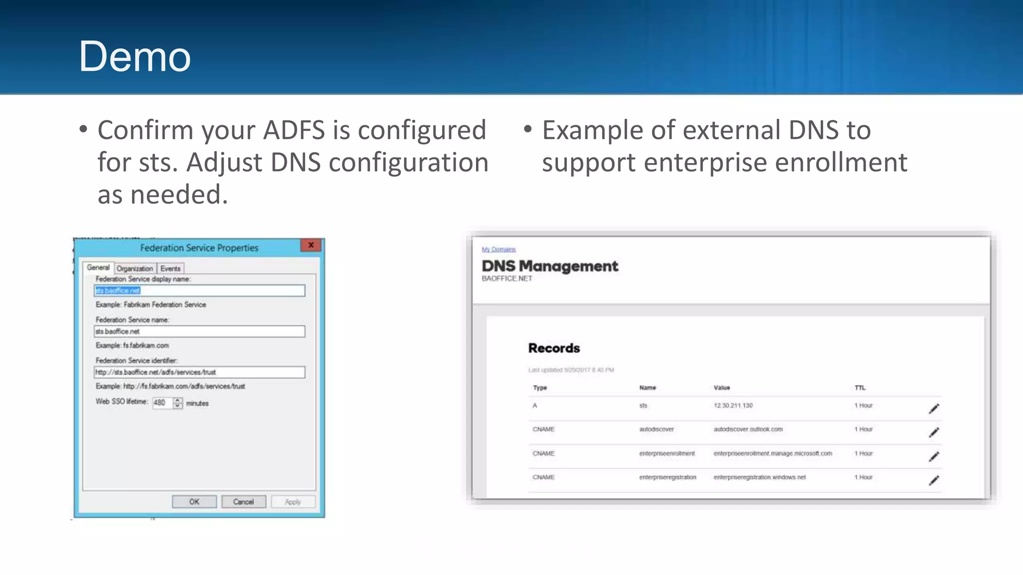Demo
• Confirm your ADFS is configured
for sts. Adjust DNS configuration
as needed.
• Example of external DNS to
support enterprise enrollment
 