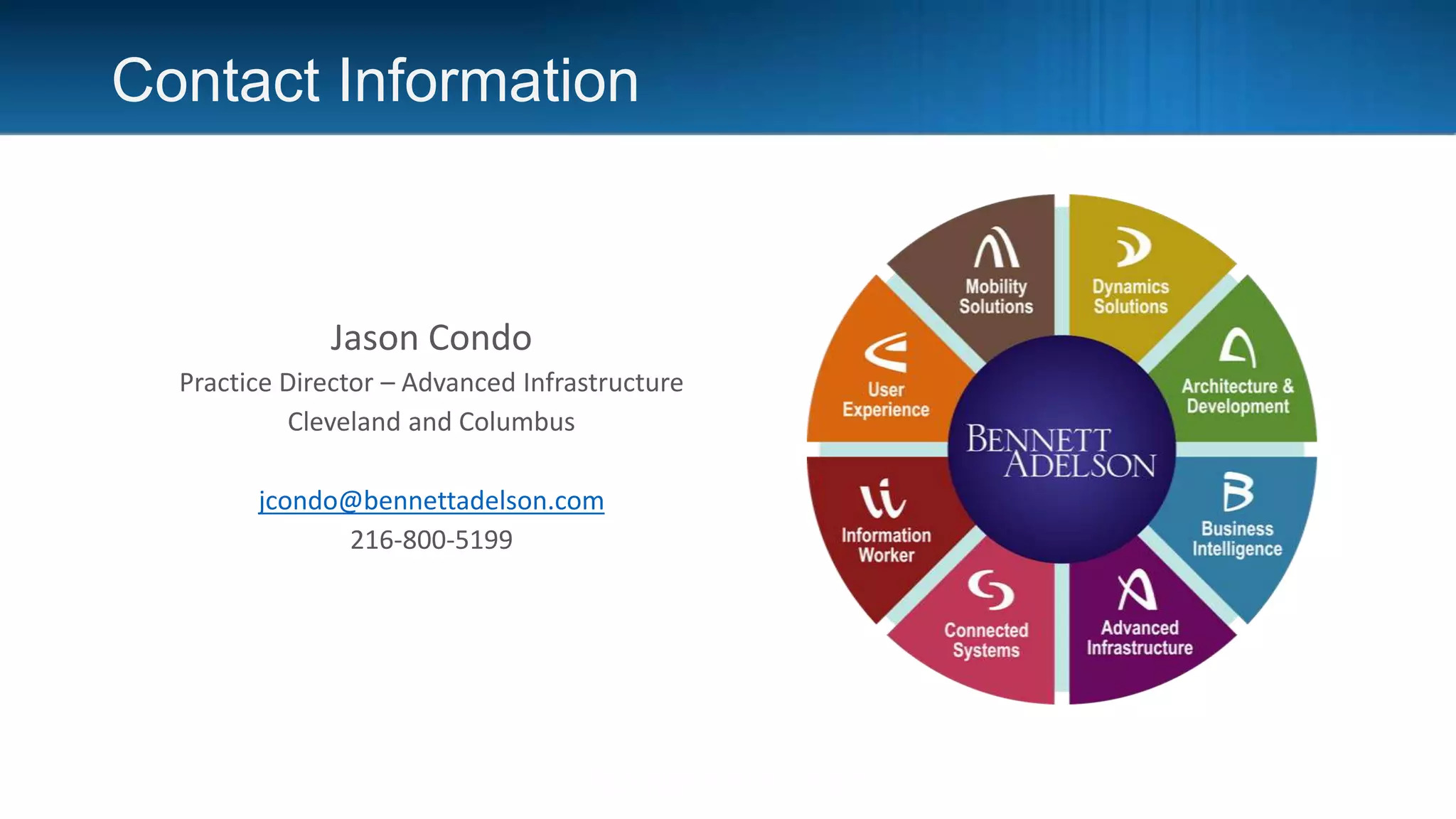 Contact Information
Jason Condo
Practice Director – Advanced Infrastructure
Cleveland and Columbus
jcondo@bennettadelson.com
216-800-5199
 