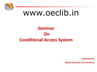 www.oeclib.in
Submitted By:
Odisha Electronic Control Library
Seminar
On
Conditional Access System
 