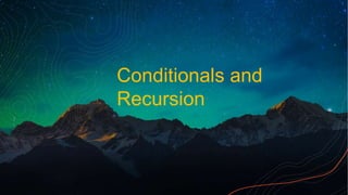 Conditionals and
Recursion
 
