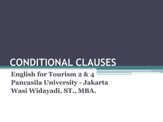 CONDITIONAL CLAUSES
English for Tourism 2 & 4
Pancasila University - Jakarta
Wasi Widayadi, ST., MBA.
 
