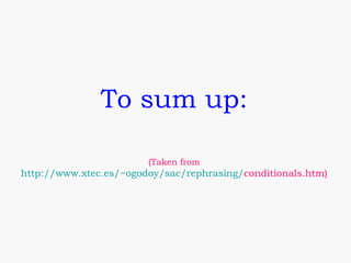 To sum up:

                        (Taken from
http://www.xtec.es/~ogodoy/sac/rephrasing/conditionals.htm)
 