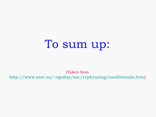 To sum up:

                        (Taken from
http://www.xtec.es/~ogodoy/sac/rephrasing/conditionals.htm)
 