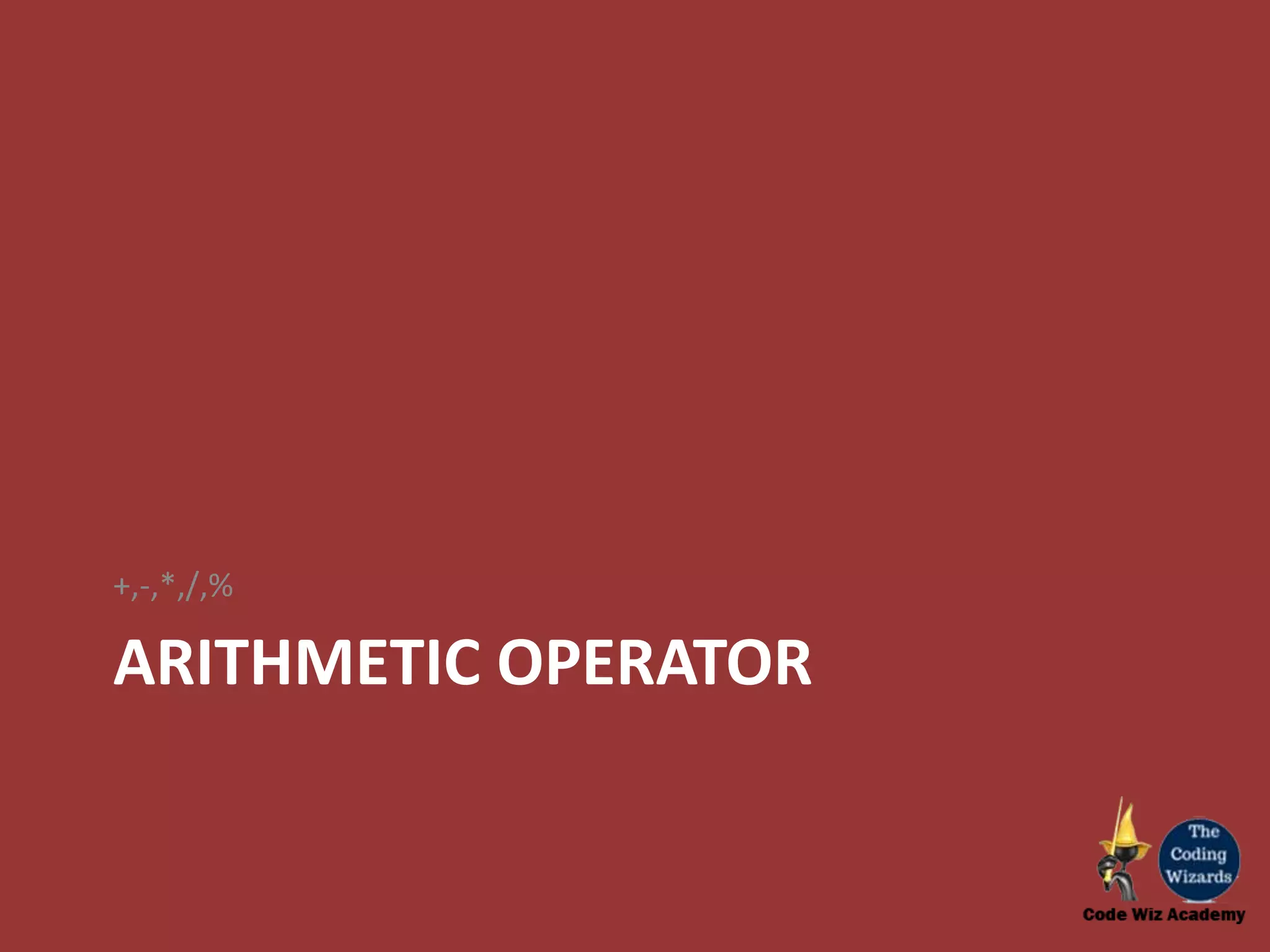 ARITHMETIC OPERATOR +,-,*,/,% 