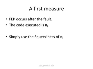 A	first	measure
• FEP	occurs	after	the	fault.
• The	code	executed	is	πl
• Simply	use	the	Squeeziness of	πl
UCM,	17th	March	2017
 