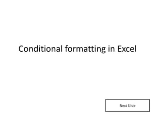Conditional formatting in Excel




                          Next Slide
 