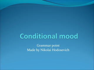 Grammar point
Made by Nikolai Hodosevich
 