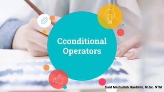 Cconditional
Operators
Said Msihullah Hashimi, M.Sc. NTM
 