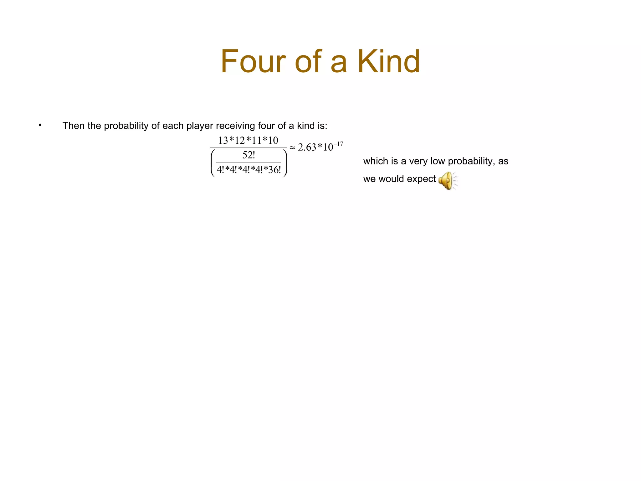 Four of a Kind Then the probability of each player receiving four of a kind is: which is a very low probability, as we would expect 