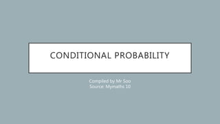 CONDITIONAL PROBABILITY
Compiled by Mr Soo
Source: Mymaths 10
 